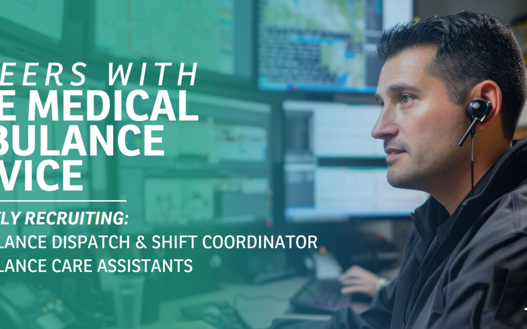 Careers: Now recruiting Ambulance Dispatch & Shift Coordinator + Ambulance Care Assistants (ACAs)